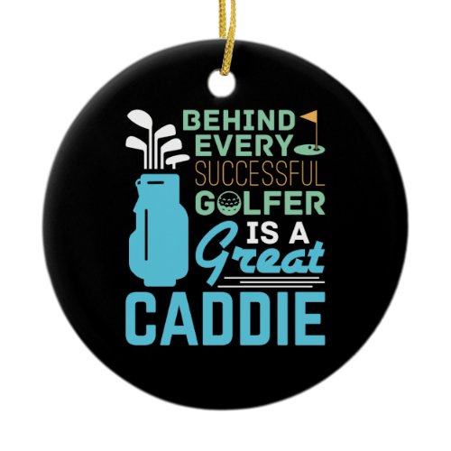 Behind Every Successful Golfer Is a Great Caddie Ceramic Ornament