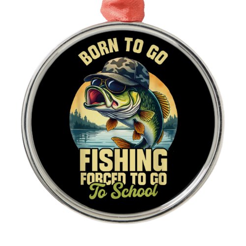 Born to Go Fishing Forced School Funny Metal Ornament