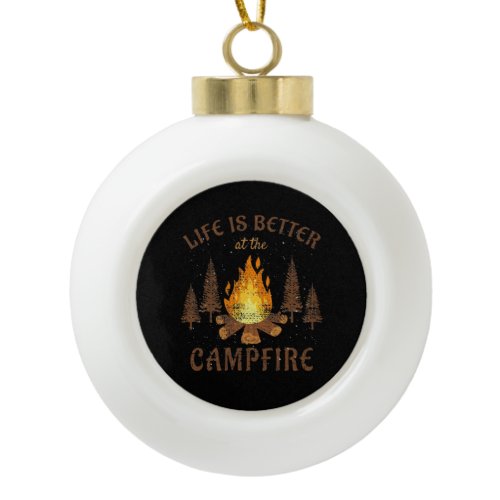 Camping - Life Is Better By The Campfire  Ceramic Ball Christmas Ornament