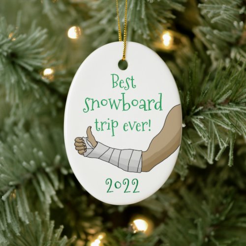 Funny Best snowboard trip ever Broken arm in Cast Ceramic Ornament