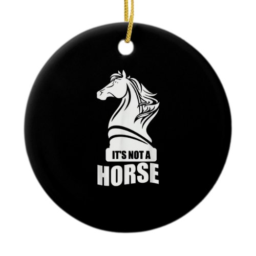 Funny Chess Its Not A Horse Knight Piece Player Ceramic Ornament