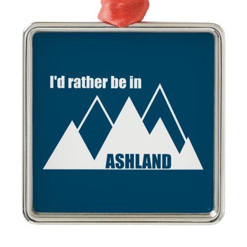 I'd Rather Be In Ashland Oregon Mountain Metal Ornament