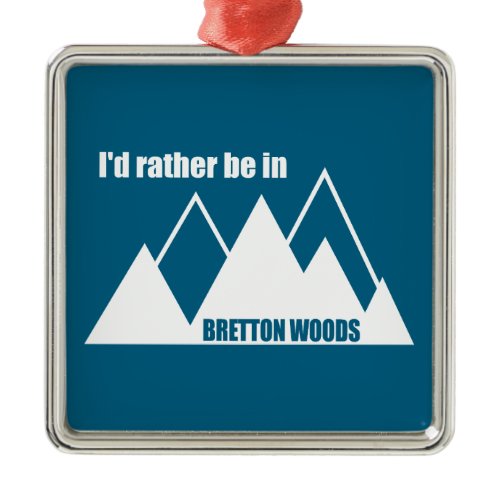 I'd Rather Be In Bretton Woods Mountain Metal Ornament