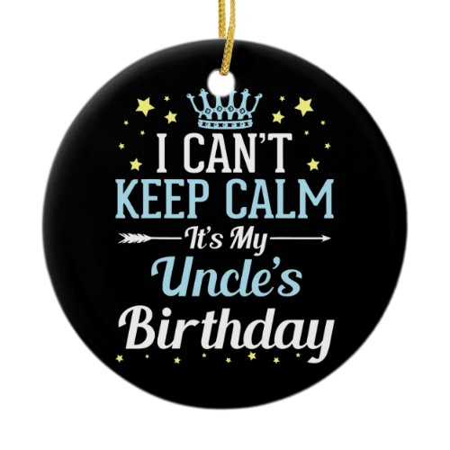 I Can't Keep Calm It's My Uncle Birthday Happy To Ceramic Ornament