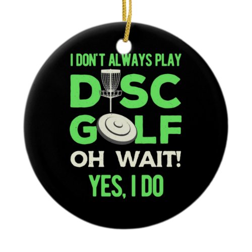 I Do Not Always Play Disk Golf Ceramic Ornament