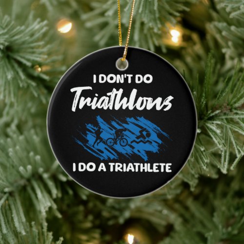I Don't Do Triathlons I Do A Triathlete Funny  Ceramic Ornament