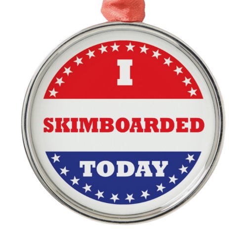 I Skimboarded Today Metal Ornament