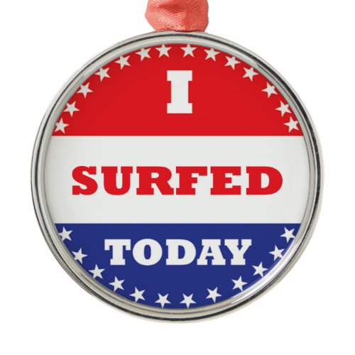 I Surfed Today Metal Ornament