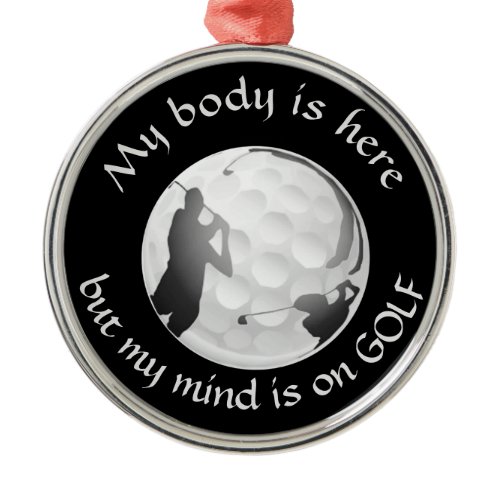 My Body Here My Mind on Golf Fun Quote Golfer Metal Ornament