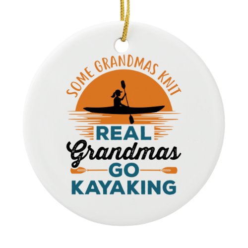 Some Grandmas Knit Real Grandmas Go Kayaking Ceramic Ornament