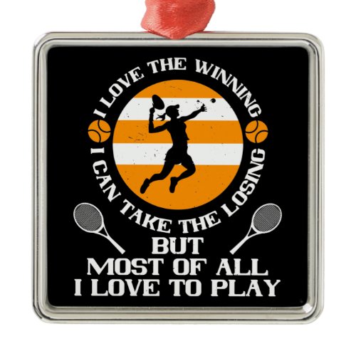Tennis - I Love Winning I Love To Play Metal Ornament