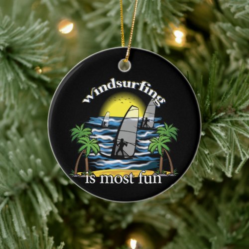 Windsurfing Is Most Fun, Summer 2023 Ceramic Ornament