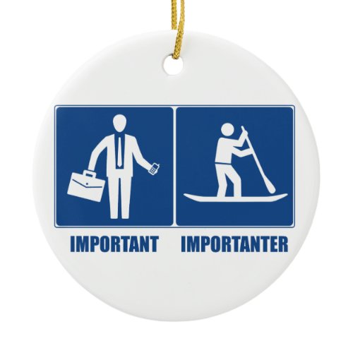 Work Is Important, Standup Paddling Is Importanter Ceramic Ornament