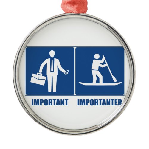 Work Is Important, Standup Paddling Is Importanter Metal Ornament