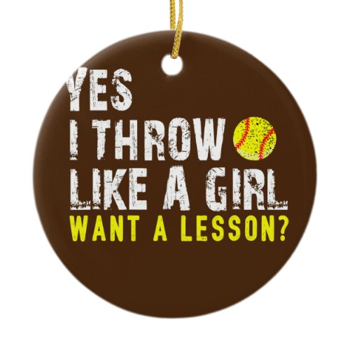 Yes I Throw Like a Girl Want a Lesson Softball Ceramic Ornament